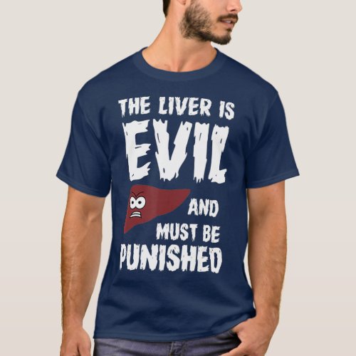 The liver is evil and must be punished T_Shirt