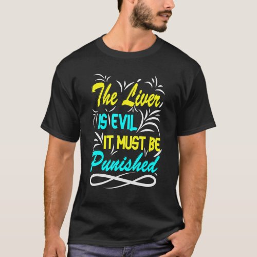 The Liver Is Evil It Must Be Punished Party Booze T_Shirt