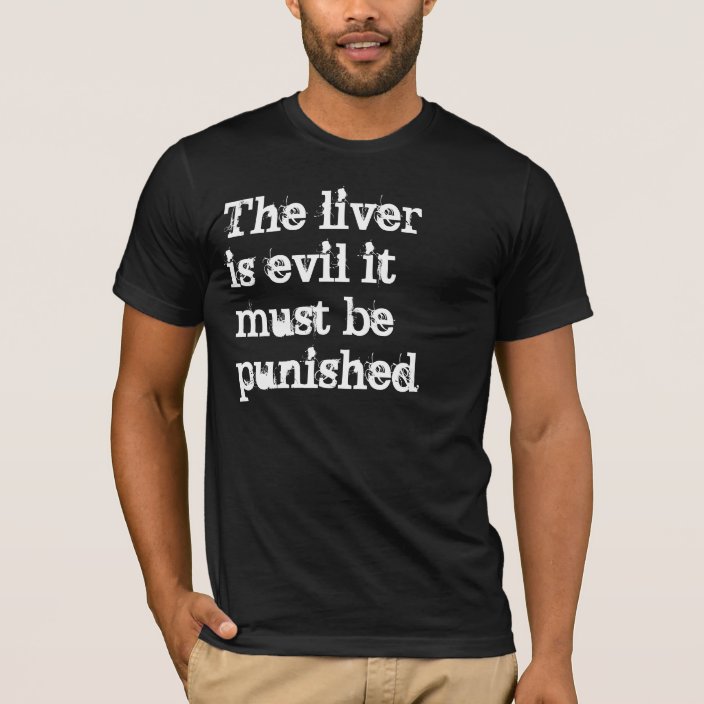 the liver is evil it must be punished shirt