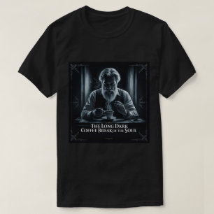 The long, dark coffee break of the soul T-Shirt