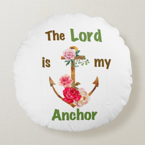 The Lord is my Anchor  with Roses Round Pillow