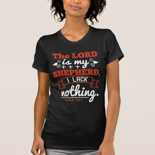 The LORD is my shepherd I lack nothing Psalm 23 T_Shirt
