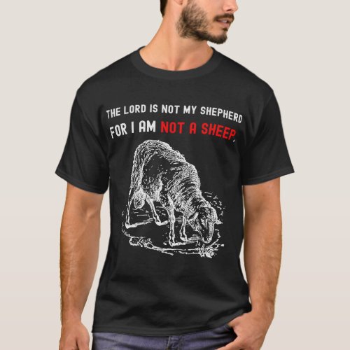 The Lord Is Not My Shepherd for I Am Not A Sheep 1 T_Shirt