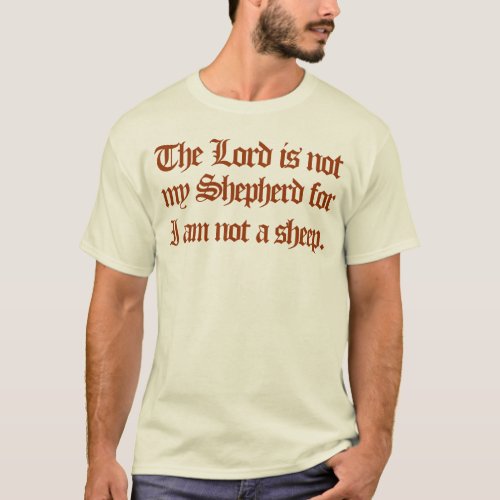 the Lord is not my Shepherd T_Shirt