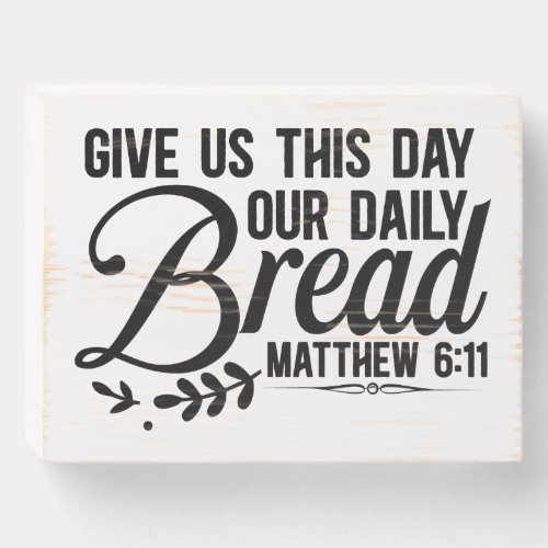The Lords Prayer Give Us This Day Our Daily Bread Wooden Box Sign