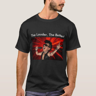 The Louder, the Better T-Shirt