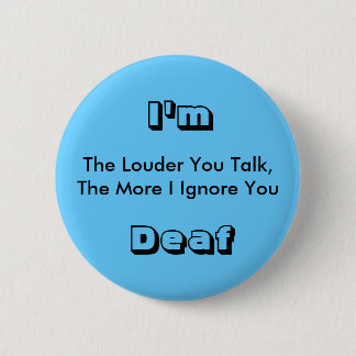The Louder You Talk, The More I Ignore You, I'm... Pinback Button