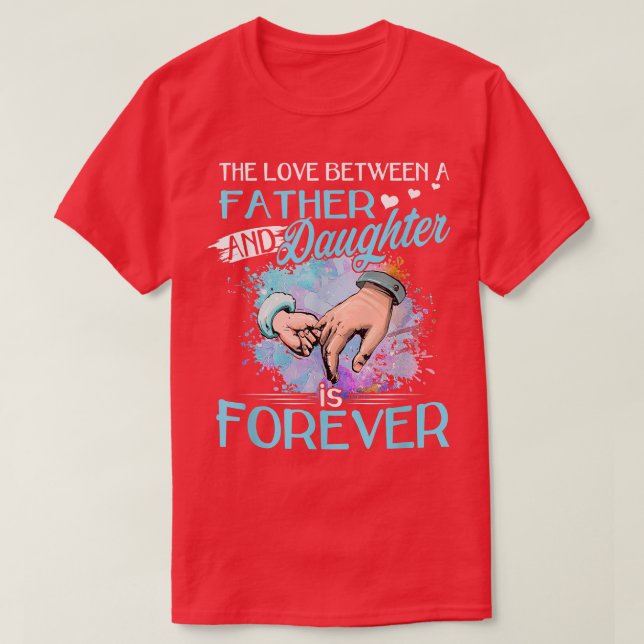 The Love Between A Father And Daughter is Forever  T-Shirt (Design Front)