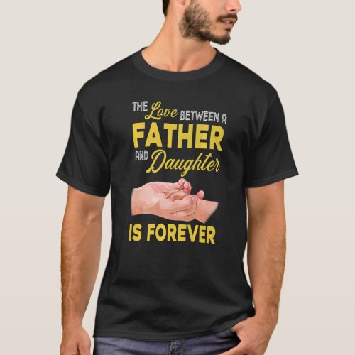 The Love Between A Father  Daughter Is Forever Fa T_Shirt