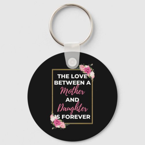The Love Between A Mother And Daughter Is Forever Keychain