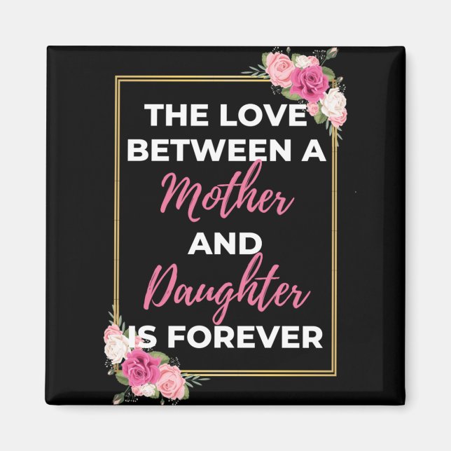 The Love Between A Mother And Daughter Is Forever Magnet (Front)