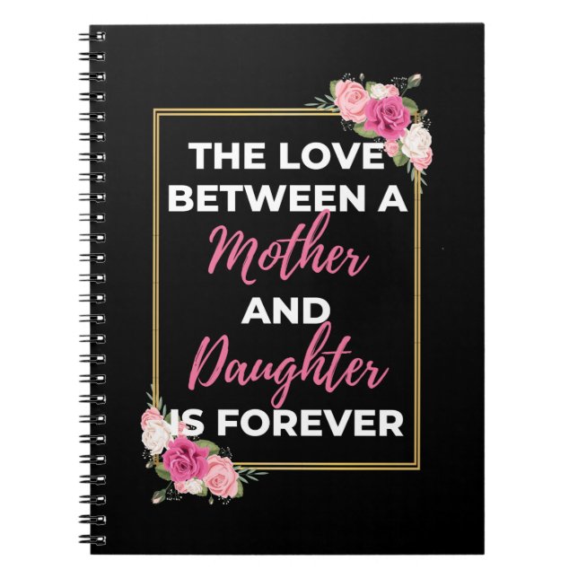 The Love Between A Mother And Daughter Is Forever Notebook (Front)