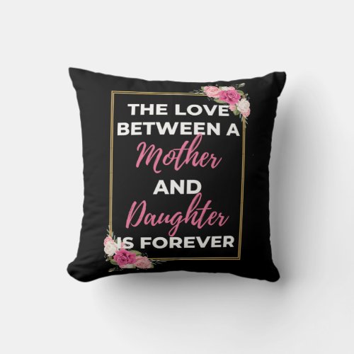 The Love Between A Mother And Daughter Is Forever Throw Pillow