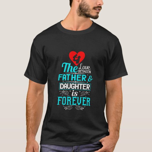 The Love Between Father And Daughter Is Forever T-Shirt