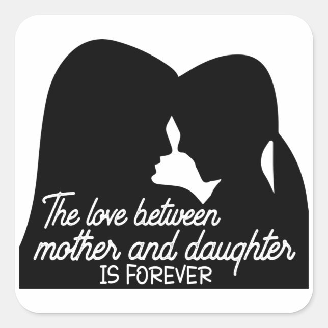 The love between mother and daughter is forever    square sticker (Front)