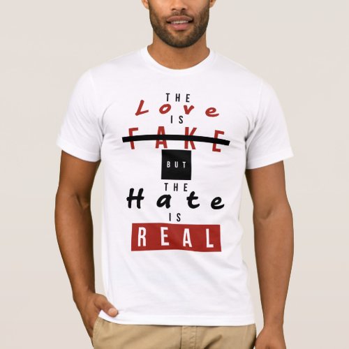 The Love Is Fake But The Hate Is Real Funny T_Shirt