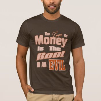 The Love Of Money Is The Root Of All Evil T-shirt by DonnaGrayson at Zazzle