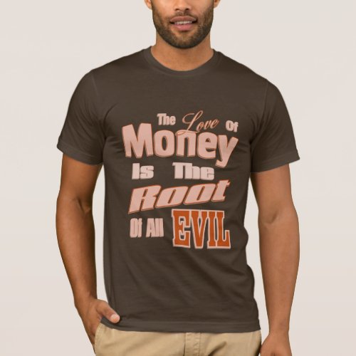 The Love of Money is the Root of All Evil T_Shirt