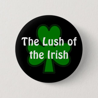 The Lush of the Irish Pinback Button