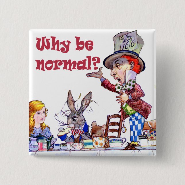The Mad Hatter Asks Alice, "Why Be Normal?" Button (Front)
