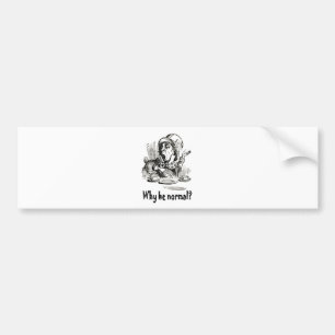 THE MAD HATTER ASKS, "WHY BE NORMAL?" BUMPER STICKER