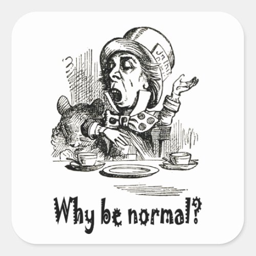 The Mad Hatter asks Why be normal Square Sticker