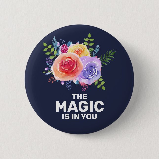 The Magic is in you Inspirational Floral Design Button (Front)