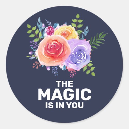 The Magic is in you Inspirational Floral Design Classic Round Sticker
