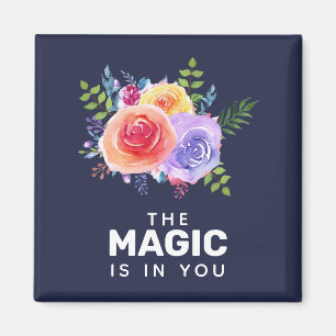 The Magic is in you Inspirational Floral Design Magnet
