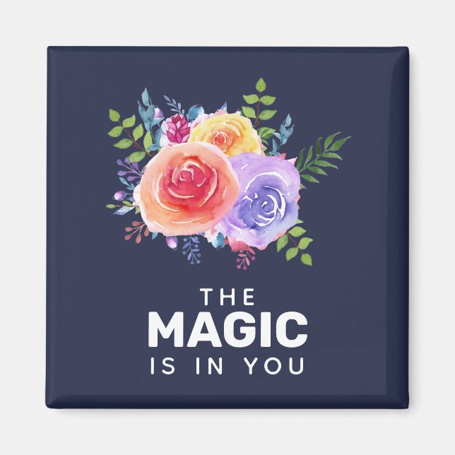 The Magic is in you Inspirational Floral Design Magnet (Front)