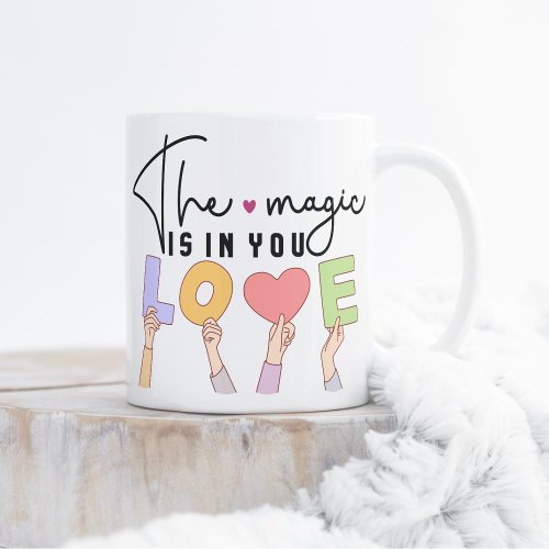 The magic is in you LOVE  Coffee Mug