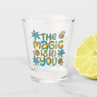 The Magic Is in You Shot Glass