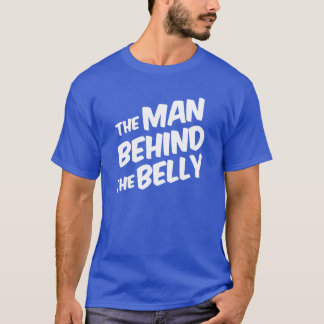 The Man Behind the Belly Funny dad to be T-Shirt