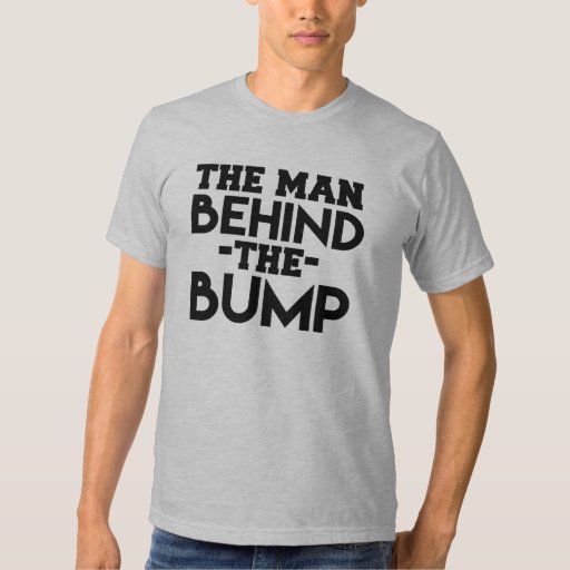 The Man Behind the Bump Dad to Be shirt | Zazzle