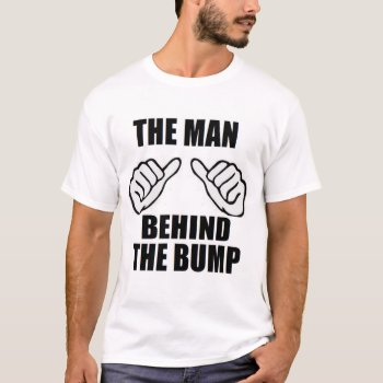 The Man Behind The Bump Newborn Baby Dad Father T-shirt by MoeWampum at Zazzle
