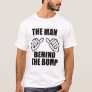 The Man Behind The Bump newborn baby dad father T-Shirt