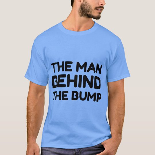 THE MAN BEHIND THE BUMP T-Shirt | Zazzle.com