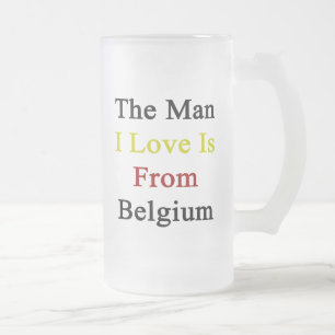 The Man I Love Is From Belgium Frosted Glass Beer Mug