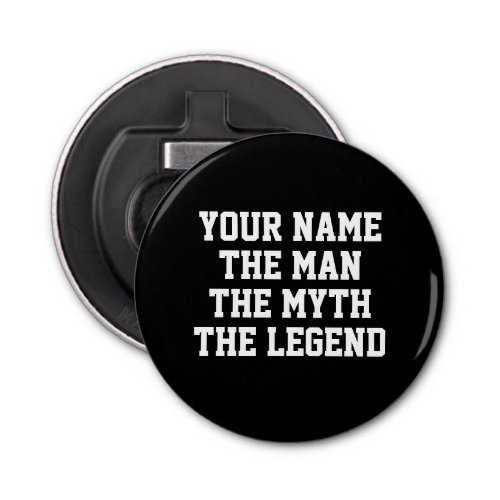 The man myth legend funny Fathers Day gift Bottle Opener