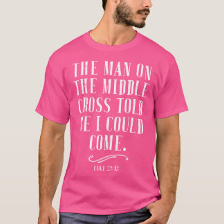 The Man On The Middle Cross Told Me I Could Come J T-Shirt