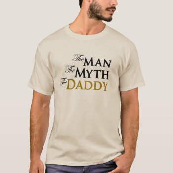 The Man The Myth The Daddy T-shirt by worldsfair at Zazzle
