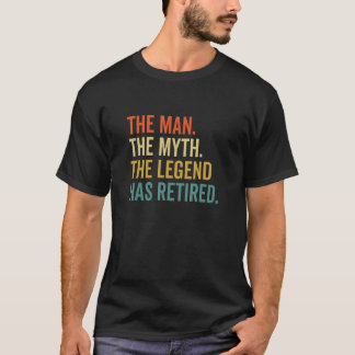 The Man The Myth The Legend Has Retired  Retiremen T-Shirt