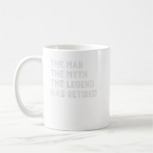 The Man The Myth The Legend Has Retired Retirement Coffee Mug