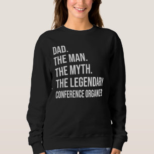 The Man The Myth The Legendary Conference Organize Sweatshirt