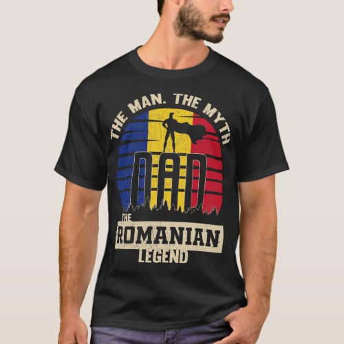 The Man The Myth The Romanian Legend Dad Fathers T_Shirt
