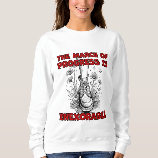 "The march of progress is inexorable" Sweatshirt (Front)