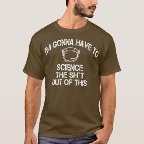 The Martian Im Gonna Have To Science The Sht Out O T_Shirt