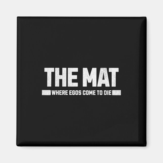 The Mat Is Where Egos Come To Die.  Magnet (Front)