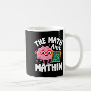 The Math Ain't Mathin Funny Math Teacher  Coffee Mug