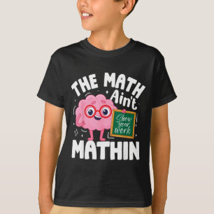 The Math Ain't Mathin Funny Math Teacher  T-Shirt
